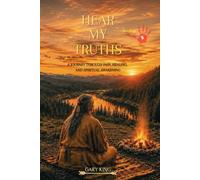Hear My Truths: A Journey Through Pain, Healing, and Spiritual Awakening
