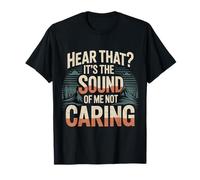 Hear That It's The Sound of Me Not Caring Actitud |- Camiseta