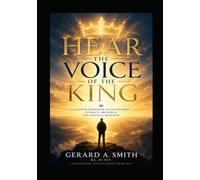 HEAR THE VOICE OF THE KING: A Kingdom Workbook on Discernment, Intimacy,Obedience, and Spiritual Maturity