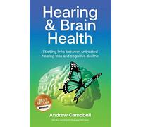 Hearing and Brain Health: Startling links between untreated hearing loss and cognitive decline