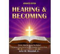 Hearing & Becoming: Advanced Edition: Christ, Help Me Know You Better! a Sermon Notes Journal for Life-Changing Growth in Christ (The Hearing & Becoming Series of Guidebooks)
