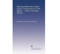 Hearing before the United States Commission on Civil Rights ... held in Chicago, Illinois: Volume 4