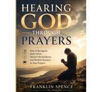 HEARING GOD THROUGH PRAYERS: How to Recognize God’s Voice, Discern His Guidance, and Receive Answers to Your Prayers