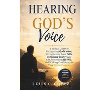 Hearing God's Voice: A Biblical Guide to Recognizing God's Voice, Strengthening Your Faith, Deepening Your Prayer Life, Discerning His Will, and Walking Confidently in Your Divine Purpose