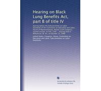 Hearing on Black Lung Benefits Act, part B of title IV: hearing before the Subcommittee on Labor Standards of the Committee on Education and Labor, ... in Williamson, W. Va., on October 13, 1980