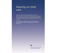 Hearing on child care: Hearing before the Subcommittee on Human Resources of the Committee on Education and Labor, House of Representatives, One ... held in Washington, DC, on July 8, 1987