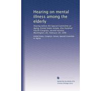 Hearing on mental illness among the elderly: Hearing before the Special Committee on Aging, United States Senate, One Hundred Fourth Congress, second session, Washington, DC, February 28, 1996
