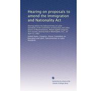 Hearing on proposals to amend the Immigration and Nationality Act: Hearing before the Subcommittee on Labor Standards of the Committee on Education ... held in Washington, D.C., on April 13, 1983