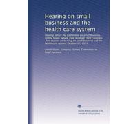 Hearing on small business and the health care system: Hearing before the Committee on Small Business, United States Senate, One Hundred Third ... and the health care system, October 12, 1993