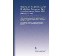 Hearing on the Children with Disabilities Temporary Care Reauthorization Act of 1989 (Respite Care): Hearing before the Subcommittee on Select ... hearing held in Washington, DC, May 22, 1991
