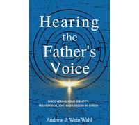 Hearing the Father's Voice: Discovering your Identity, Transformation, and Mission in Christ