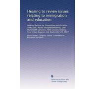Hearing to review issues relating to immigration and education: Hearing before the Committee on Education and Labor, House of Representatives, One ... held in Los Angeles, CA, September 28, 1987