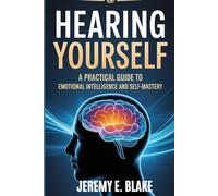 Hearing Yourself: A Practical Guide to Emotional Intelligence and Self-Mastery