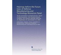 Hearings before the Future Uses of Defense Manufacturing and Technology Resources Panel: Of the Committee on Armed Services, House of Representatives, ... June 25, September 24, and October 24, 1991