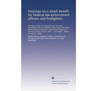 Hearings on a death benefit for Federal law enforcement officers and firefighters: Hearings before the Subcommittee on Labor Standards of the ... 5834 ... H.R. 5888 ... March 12 and 13, 1980