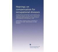 Hearings on compensation for occupational diseases: Hearings before the Subcommittee on Labor...