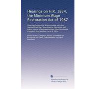 Hearings on H.R. 1834, the Minimum Wage Restoration Act of 1987: Hearings before the Subcommittee on Labor Standards of the Committee on Education and ... first session, on H.R. 1834: Volume 2