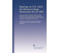 Hearings on H.R. 1834, the Minimum Wage Restoration Act of 1987: Hearings before the Subcommittee on Labor Standards of the Committee on Education and ... first session, on H.R. 1834: Volume 1
