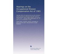 Hearings on the Occupational Disease Compensation Act of 1983: Hearings before the Subcommittee on Labor Standards of the Committee on Education and ... D.C., on June 13, 14, 27;And July 27, 1983
