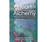 Heart Alchemy: A Soul Journal for Healing, Self-Discovery & Inner Peace