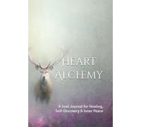 Heart Alchemy: A Soul Journal for Healing, Self-Discovery & Inner Peace