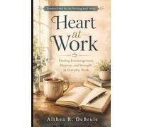Heart at Work: Finding Encouragement, Purpose, and Strength in Everyday Work (Comfort Food for the Working Soul Series)