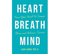 Heart Breath Mind: Train Your Heart to Conquer Stress and Achieve Success
