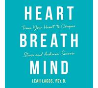 Heart Breath Mind: Train Your Heart to Conquer Stress and Achieve Success