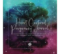 Heart Centered Pregnancy Journal: Cultivating Intuition, Connection, and Resilience for Pregnancy, Birth, and Postpartum