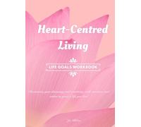 Heart-Centred Life Goals: A Guided Workbook for Setting Intentions and Creating a Life You Love