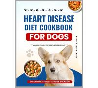Heart Disease Diet Cookbook for Dogs: Nutritious Vet-Approved Low-Sodium Recipes to Manage Congestive Heart Failure in Dogs (Healthy Recipes for Dogs)