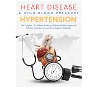 Heart Disease & High Blood Pressure Hypertension 2026: The Complete Low-Sodium Roadmap 50 Heart-Healthy Recipes and Lifestyle Strategies to Lower Your Numbers Naturally