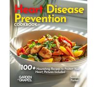 Heart Disease Prevention Cookbook: 100+ Nourishing Recipes to Protect Your Heart (Cardiac Collection)