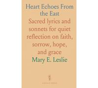 Heart Echoes From the East: Sacred lyrics and sonnets for quiet reflection on faith, sorrow, hope, and grace