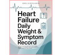 HEART FAILURE DAILY WEIGHT & SYMPTOM RECORD: A Daily Monitoring Logbook to Track Weight, Symptoms, Medications, and Appointments for People Living with Heart Failure