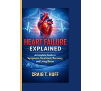 Heart Failure Explained: A Complete Guide to Symptoms, Treatment, Recovery, and Living Better