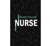 Heart Failure Nurse: Lined Journal For Congestive Heart Failure Nurse NP, RN Nursing Student Notebooks Blank Diary Gift