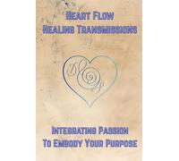 Heart Flow Healing Transmissions Vol. 1 (Pleiadian Messages): Integrating Passion to Embody Your Purpose: 3 (Channeled Messages from the Pleiadian Council)