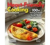 Heart-Friendly Cooking: 100+ Wholesome Recipes for a Strong and Healthy Heart (Cardiac Collection)