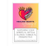 Heart Healing- a Journey of Nurturing Your Spiritual Gifts & Calling: A Biblical Perspective