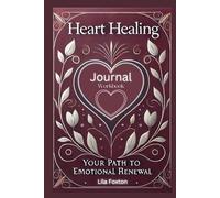 Heart Healing Workbook Journal: The Wound Is Where the Light Shines In - Heal from Heartbreak with Powerful Practices from Therapy, Inner Work, and Mindfulness