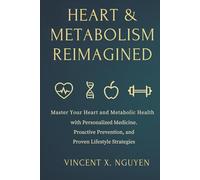 Heart Health and Metabolism: The Complete Guide to Reversing Cardiometabolic Disease: Master Preventive Medicine, Personalized Nutrition, and Lifestyle Strategies for Optimal Health
