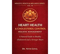 HEART HEALTH & CHOLESTEROL CONTROL & Holistic Management: A Natural Guide to Healthy Cholesterol and a Stronger Heart (Holistic Health & Wellness)