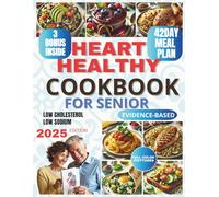 Heart Health Cookbook for Seniors: Easy, Science-Based Low-Sodium Recipes to Lower Cholesterol & Blood Pressure, with a 42-Day Meal Plan for Lasting Heart Health!