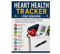 Heart Health Tracker for Seniors: Blood Pressure, Cholesterol, Heart Rate & Medication Log Book with Weekly Summaries, Doctor Visit Records & Monthly Progress Charts | Large Print