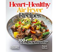 Heart-Healthy Air Fryer Recipes: 100+ Crispy and Delicious Dishes for Better Health, Pictures Included