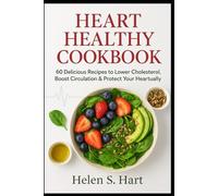 HEART HEALTHY COOKBOOK: 60 Delicious Recipes to Lower Cholesterol, Boost Circulation & Protect Your Heart Naturally