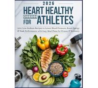 Heart Healthy Cookbook for Athletes 2026: 100+ Low-Sodium Recipes to Lower Blood Pressure, Boost Energy & Peak Performance with Easy Meal Plans for ... (The Complete Wellness Kitchen Series)