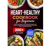 Heart-Healthy Cookbook for Beginners: 200+ Delicious, Low-Sodium & Low-Fat Recipes to Improve Heart Health, Lower Blood Pressure Naturally, Support Cardiovascular Wellness, and Boost Energy Daily