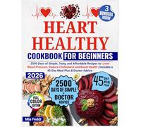 Heart Healthy Cookbook for Beginners: 2500 Days of Simple, Tasty, and Affordable Recipes to Lower Blood Pressure, Reduce Cholesterol and Boost Health | Includes a 45-Day Meal Plan & Doctor-Advice